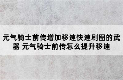 元气骑士前传增加移速快速刷图的武器 元气骑士前传怎么提升移速